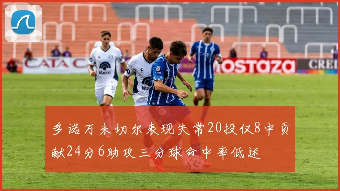 多诺万米切尔表现失常20投仅8中贡献24分6助攻三分球命中率低迷
