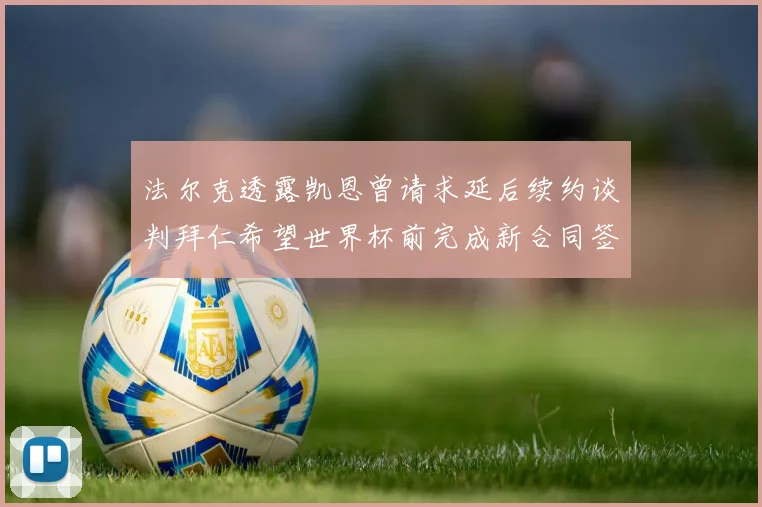 法尔克透露凯恩曾请求延后续约谈判拜仁希望世界杯前完成新合同签署