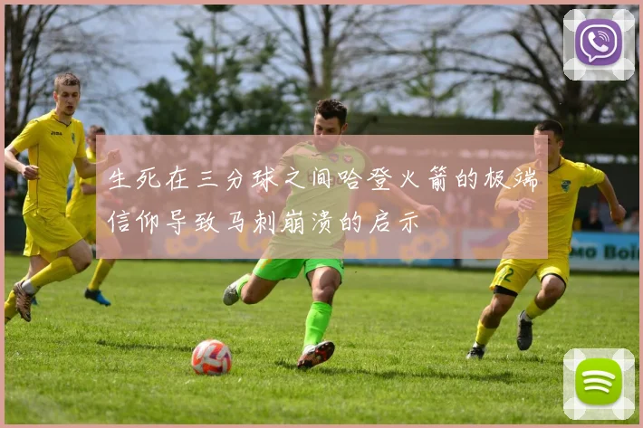 生死在三分球之间哈登火箭的极端信仰导致马刺崩溃的启示