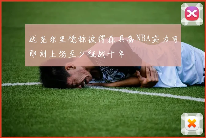 迈克尔里德称彼得森具备NBA实力可即刻上场至少征战十年